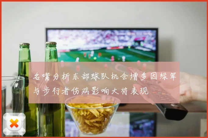 名嘴分析东部球队机会增多因绿军与步行者伤病影响大将表现