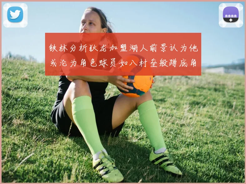铁林分析狄龙加盟湖人前景认为他或沦为角色球员如八村垒般蹲底角