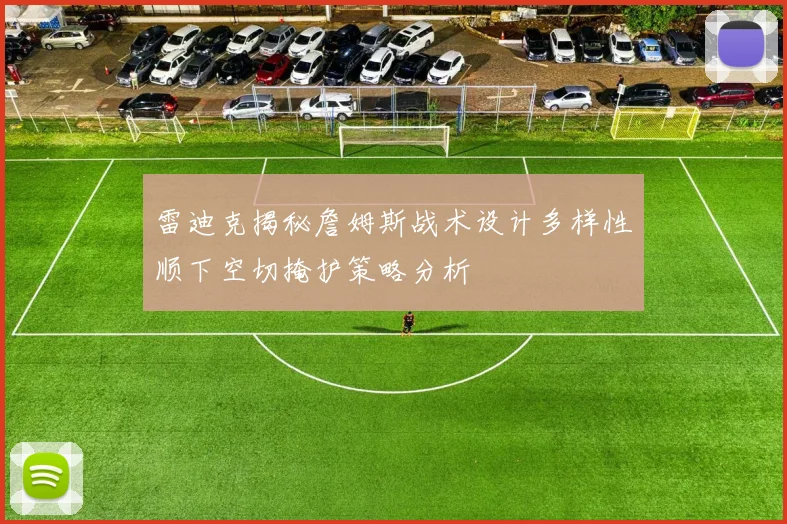 雷迪克揭秘詹姆斯战术设计多样性顺下空切掩护策略分析