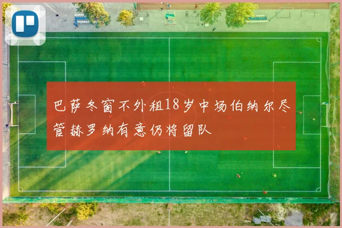 巴萨冬窗不外租18岁中场伯纳尔尽管赫罗纳有意仍将留队
